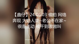 【鑫仔】24.06.03 偷拍 网络奔现 大奶人妻~老公不在家~很是主动 被干到嗷嗷叫