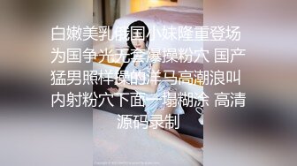 白嫩美乳俄国小妹隆重登场 为国争光无套爆操粉穴 国产猛男照样操的洋马高潮浪叫 内射粉穴下面一塌糊涂 高清源码录制