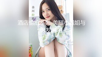  酒店偷拍系列-美腿小姐姐与男友啪啪