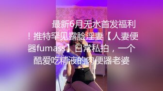 ⚫️⚫️最新6月无水首发福利！推特罕见露脸淫妻【人妻便器fumass】日常私拍，一个酷爱吃精液的肉便器老婆