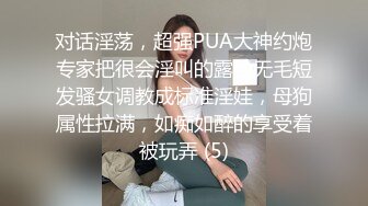 对话淫荡，超强PUA大神约炮专家把很会淫叫的露脸无毛短发骚女调教成标准淫娃，母狗属性拉满，如痴如醉的享受着被玩弄 (5)