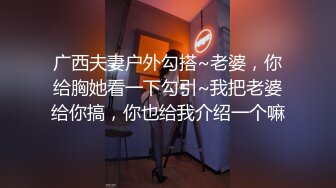 广西夫妻户外勾搭~老婆，你给胸她看一下勾引~我把老婆给你搞，你也给我介绍一个嘛