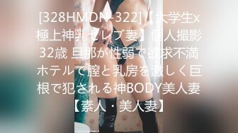 [328HMDN-322]【大学生x極上神乳セレブ妻】個人撮影 32歳 旦那が性弱で欲求不満 ホテルで膣と乳房を激しく巨根で犯される神BODY美人妻【素人・美人妻】