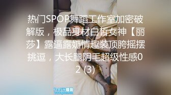 热门SPOP舞蹈工作室加密破解版，极品身材白皙女神【丽莎】露逼露奶情趣装顶胯摇摆挑逗，大长腿阴毛超级性感02 (3)