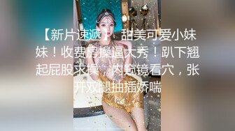 【新片速遞】  甜美可爱小妹妹！收费房操逼大秀！趴下翘起屁股求操，内窥镜看穴，张开双腿抽插娇喘