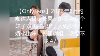 【OnlyFans】2023年6月约啪达人粉味芒果，炮王与多个妹子双飞群P3P，大奶少妇，娇小嫩妹，长腿御姐，艳福不浅 47