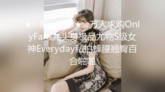 ★☆高潮射水★☆万人求购OnlyFans九头身极品尤物S级女神Everyday私拍蜂腰翘臀百合啪啪