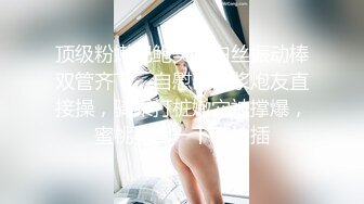 顶级粉嫩肥鲍美女白丝振动棒双管齐下，自慰出白浆炮友直接操，骑乘打桩嫩穴被撑爆，蜜桃美臀一下下抽插