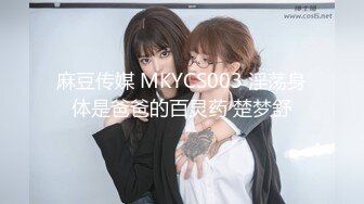 麻豆传媒 MKYNC009 夏日夜总会 爸爸情境模拟-韩裳