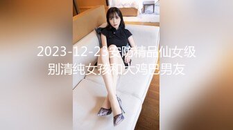 2023-12-23安防精品仙女级别清纯女孩和大鸡巴男友