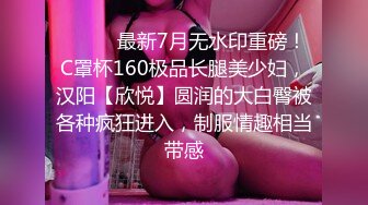 ⚫️⚫️最新7月无水印重磅！C罩杯160极品长腿美少妇，汉阳【欣悦】圆润的大白臀被各种疯狂进入，制服情趣相当带感