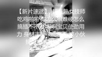 【新片速遞】  巨乳熟女技师吃鸡啪啪 你怎么很难硬怎么搞插不不进 啊啊宝贝使劲用力 身材丰腴很能聊天 被小伙操的奶子哗哗很舒坦 