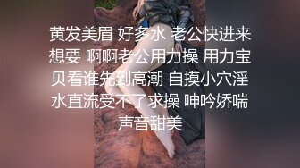 黄发美眉 好多水 老公快进来想要 啊啊老公用力操 用力宝贝看谁先到高潮 自摸小穴淫水直流受不了求操 呻吟娇喘声音甜美