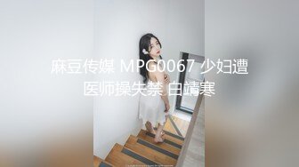 麻豆传媒 MPG0067 少妇遭医师操失禁 白靖寒