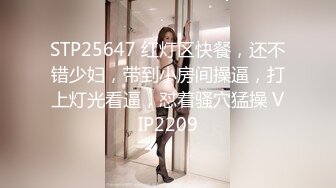 STP25647 红灯区快餐，还不错少妇，带到小房间操逼，打上灯光看逼，怼着骚穴猛操 VIP2209