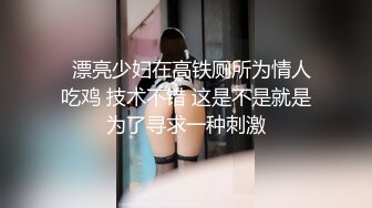 STP27803 浴缸里操逼！眼镜良家型美女！浴缸放水骑乘位抽插，转战卧室69舔逼，后入美臀扛起腿操