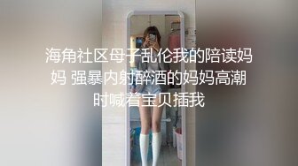 海角社区母子乱伦我的陪读妈妈 强暴内射醉酒的妈妈高潮时喊着宝贝插我