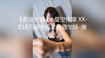 【新速片遞】  星空传媒 XK-8187 淫辱邻家醉酒学妹-唐允儿