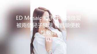 ED Mosaic 親子井 爸媽做愛被兩個兒子發現 爸爸順便教性教育