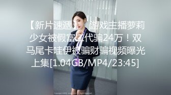 【新片速遞】 ✨游戏主播萝莉少女被假富二代骗24万！双马尾卡哇伊被骗财骗视频曝光上集[1.04GB/MP4/23:45]