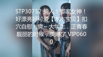 STP30752 新人！邻家女神！好漂亮好可爱【木木宝贝】扣穴自慰！爽~ 大学生，正青春靓丽的时候，美爆了 VIP0600