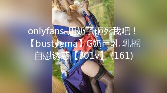 onlyfans-用奶子砸死我吧！【bustyema】G奶巨乳 乳摇自慰诱惑【301v】 (161)