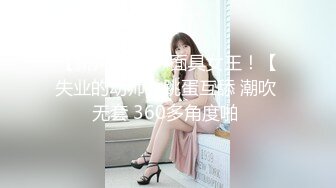 【新片速遞】 面具女王！【失业的幼师】跳蛋互舔 潮吹 无套 360多角度啪 