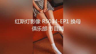 红斯灯影像 RS034-EP1 换母俱乐部 节目篇