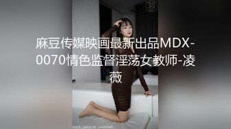 麻豆传媒映画最新出品MDX-0070情色监督淫荡女教师-凌薇