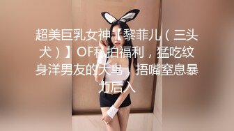 超美巨乳女神【黎菲儿（三头犬）】OF私拍福利，猛吃纹身洋男友的大鸟，捂嘴窒息暴力后入