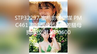 STP32297 蜜桃影像傳媒 PMC461 高冷學妹秒變反差騷母狗 吳文淇 VIP0600