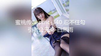 蜜桃传媒 pmc-340 忍不住勾引老公兄弟-白熙雨