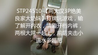 STP24510 【两大汉3P绝美良家大奶妹】打牌玩游戏，输了解开内衣，情趣开档内裤，两根大屌一起上，前后夹击小逼水多超肥