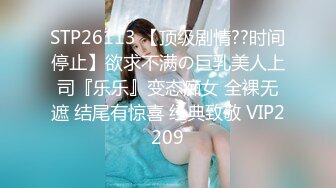 STP26113 【顶级剧情??时间停止】欲求不满の巨乳美人上司『乐乐』变态痴女 全裸无遮 结尾有惊喜 经典致敬 VIP2209