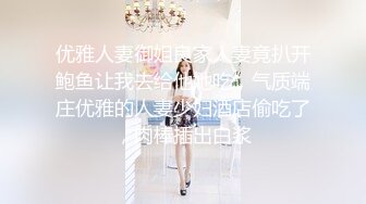 优雅人妻御姐良家人妻竟扒开鲍鱼让我去给他她吃，气质端庄优雅的人妻少妇酒店偷吃了，肉棒插出白浆