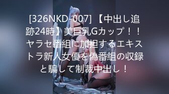 [326NKD-007] 【中出し追跡24時】美巨乳Gカップ！！ヤラセ番組に加担するエキストラ新人女優を偽番組の収録と騙して制裁中出し！