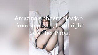 Amazing slobbery blowjob from stepsister, I cum right down her throat