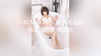 91KCM-005-人妻出轨.边接电话边被操-陶杏儿