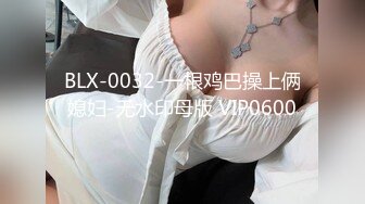 BLX-0032-一根鸡巴操上俩媳妇-无水印母版 VIP0600