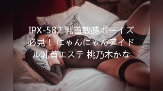 IPX-582 乳首敏感ボーイズ必見！ にゃんにゃんアイドル乳首エステ 桃乃木かな