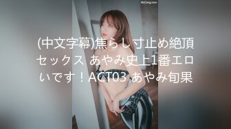 (中文字幕)焦らし寸止め絶頂セックス あやみ史上1番エロいです！ACT03 あやみ旬果