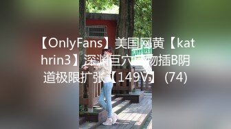 【OnlyFans】美国网黄【kathrin3】深渊巨穴巨物插B阴道极限扩张【149V】 (74)