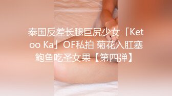 泰国反差长腿巨尻少女「Ketoo Ka」OF私拍 菊花入肛塞鲍鱼吃圣女果【第四弹】