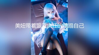 【新速片遞】【超顶❤91大神】韦小宝&amp;唐伯虎✨ 18岁学妹回归新作 粗屌赶上少女手腕了降女法器 女上位翘臀后入撑满窄穴妙阿