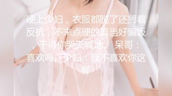 硬上少妇，衣服都脱了还搁着反抗，不来点硬的真当好骗饭，干得你哭天喊地。 呆哥：喜欢吗。少妇：我不喜欢你这样