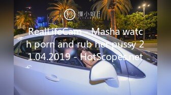 RealLifeCam - Masha watch porn and rub her pussy 21.04.2019 - HotScopes.net