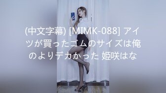 (中文字幕) [MIMK-088] アイツが買ったゴムのサイズは俺のよりデカかった 姫咲はな