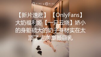 【新片速遞】 【OnlyFans】大奶福利姬【一只云烧】娇小的身躯硕大的奶子身材实在太顶了 完美童颜巨乳