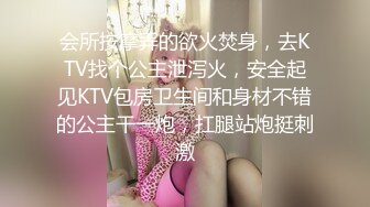 会所按摩弄的欲火焚身，去KTV找个公主泄泻火，安全起见KTV包房卫生间和身材不错的公主干一炮，扛腿站炮挺刺激